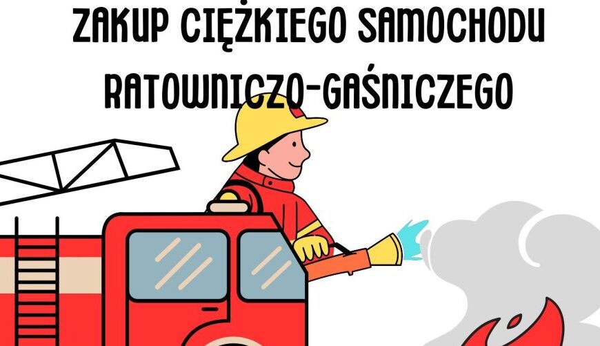 Zakup Ciężkiego Samochodu Ratowniczo-Gaśniczego wraz z pełnym wyposażeniem dla jednostki OSP w Nowej Górze