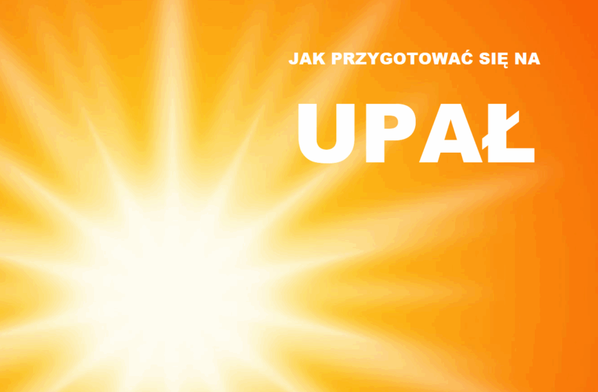 JAK PRZYGOTOWAĆ SIĘ NA UPAŁ