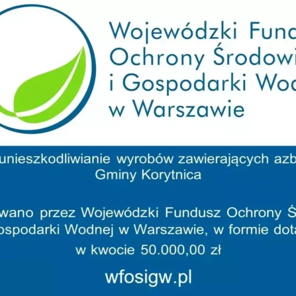 Usuwanie i unieszkodliwianie wyrobów zawierających azbest z terenu Gminy Korytnica dofinansowano przez Wojewódzki Fundusz Ochrony Środowiska i Gospodarki Wodnej w Warszawie, w formie dotacji, w kwocie 50.000,00 zł