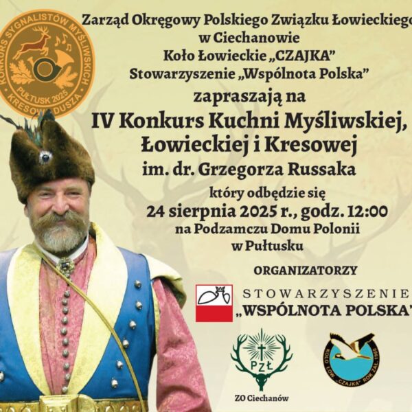 IV Konkurs Kuchni Myśliwskiej, Łowieckiej i Kresowej im. dr. Grzegorza Russaka oraz I Ciechanowski Konkurs Sygnalistów i Muzyki Myśliwskiej „Kresowa Dusza” – serdecznie zapraszamy!