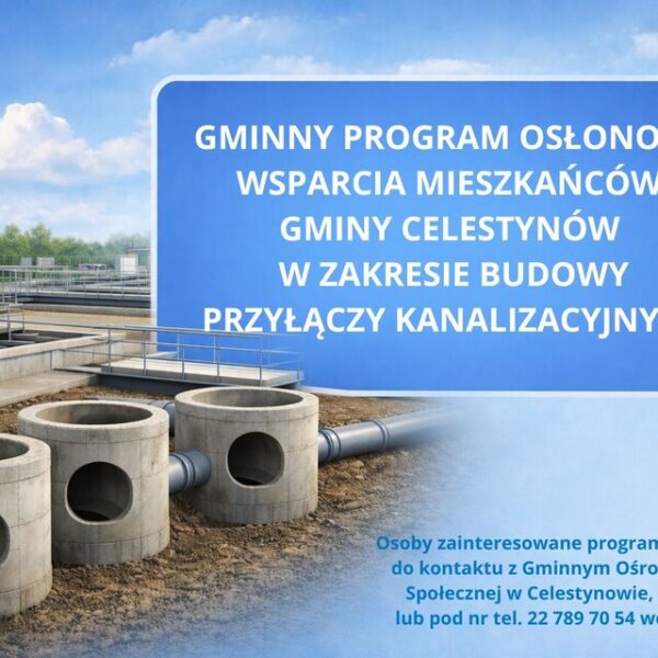 GMINNY PROGRAM OSŁONOWY WSPARCIA MIESZKAŃCÓW GMINY CELESTYNÓW W ZAKRESIE BUDOWY PRZYŁĄCZY KANALIZACYJNYCH