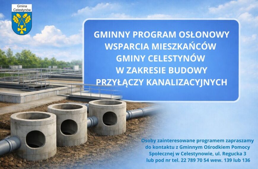 GMINNY PROGRAM OSŁONOWY WSPARCIA MIESZKAŃCÓW GMINY CELESTYNÓW W ZAKRESIE BUDOWY PRZYŁĄCZY KANALIZACYJNYCH