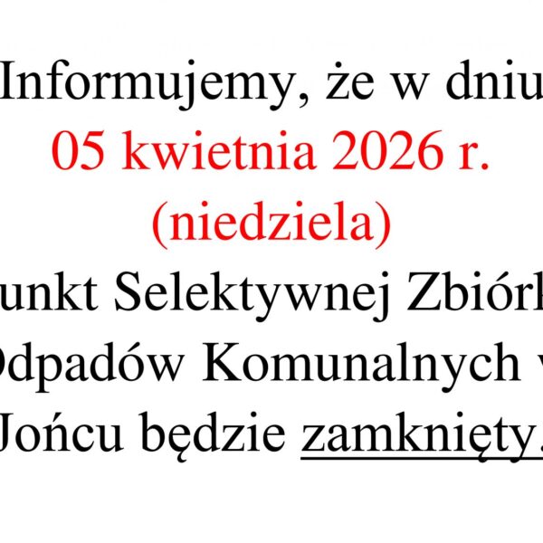 05 kwietnia 2026 r. Punkt Selektywnej Zbiórki Odpadów Komunalnych w Jońcu zamknięty!