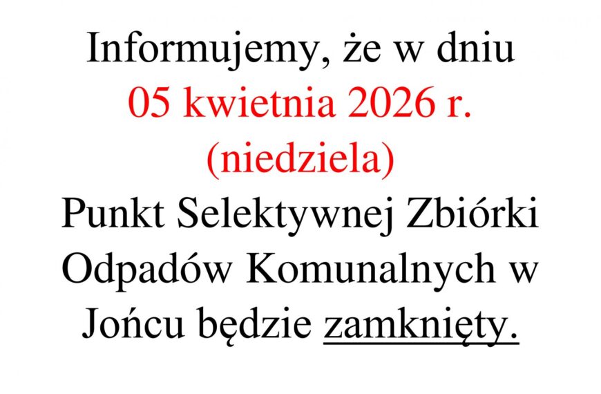 05 kwietnia 2026 r. Punkt Selektywnej Zbiórki Odpadów Komunalnych w Jońcu zamknięty!